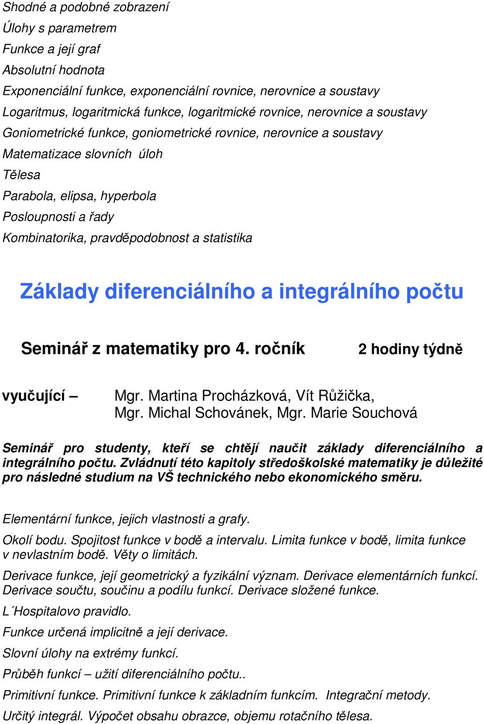 pravděpodobnost a statistika Základy diferenciálního a integrálního počtu Seminář z matematiky pro 4. ročník 2 hodiny týdně vyučující Mgr. Martina Procházková, Vít Růžička, Mgr. Michal Schovánek, Mgr.