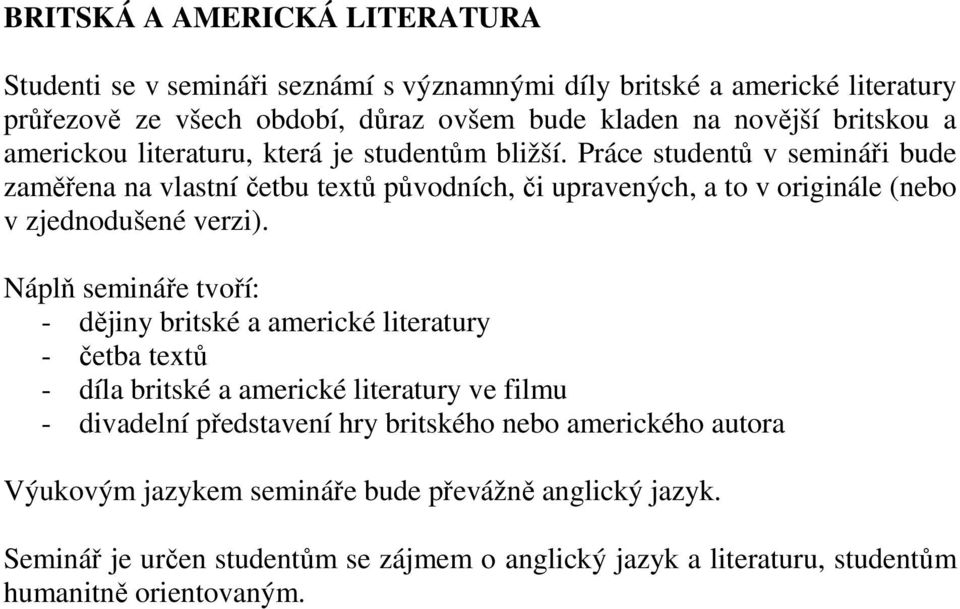 Práce studentů v semináři bude zaměřena na vlastní četbu textů původních, či upravených, a to v originále (nebo v zjednodušené verzi).