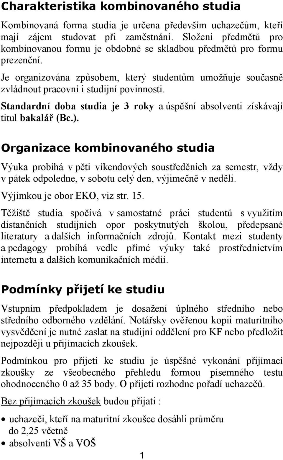 Standardní doba studia je 3 roky a úspěšní absolventi získávají titul bakalář (Bc.).