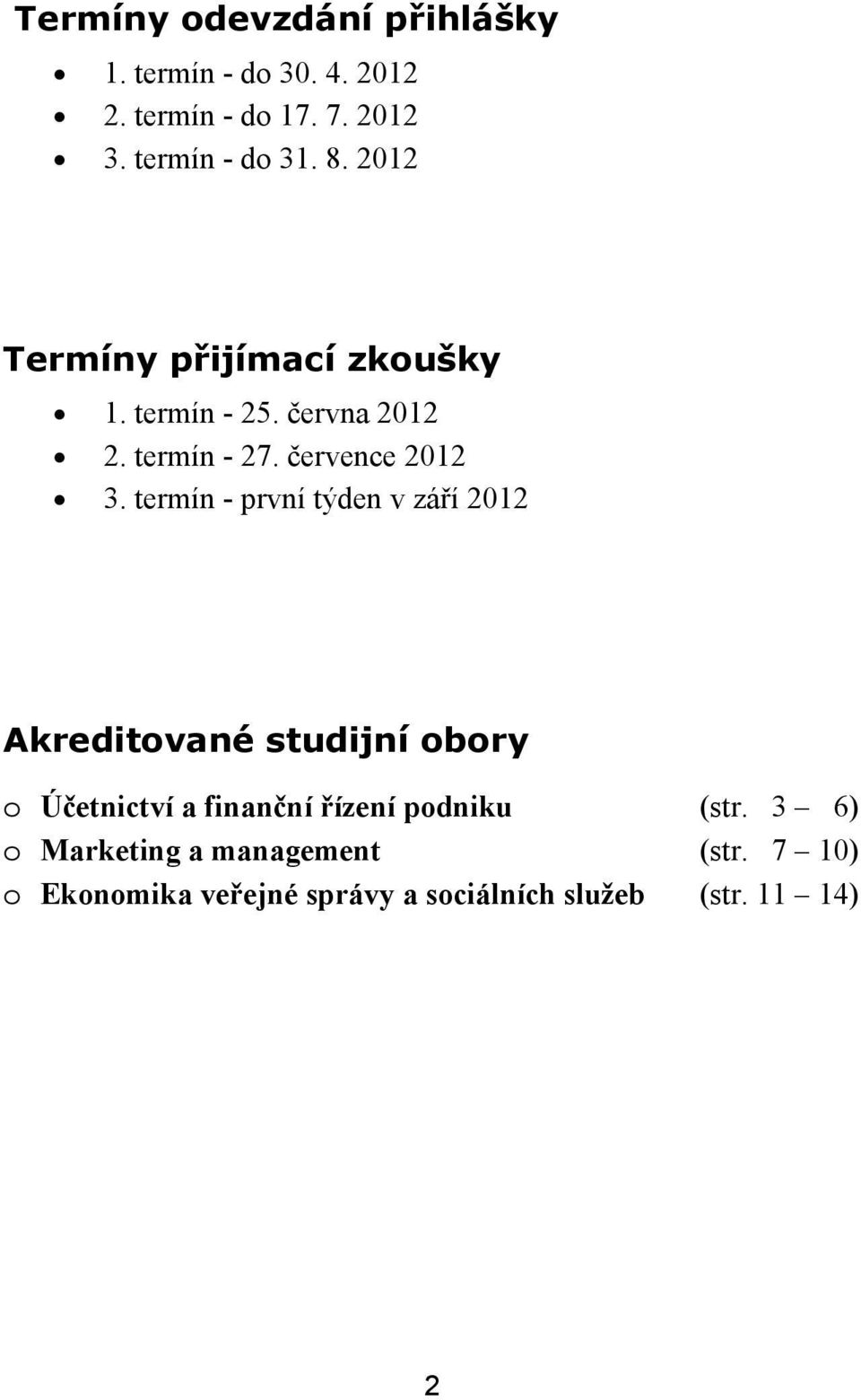 termín - první týden v září 2012 Akreditované studijní obory o Účetnictví a finanční řízení podniku