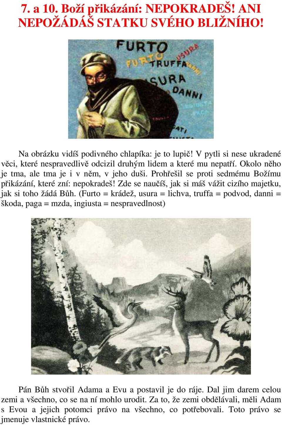 Prohřešil se proti sedmému Božímu přikázání, které zní: nepokradeš! Zde se naučíš, jak si máš vážit cizího majetku, jak si toho žádá Bůh.