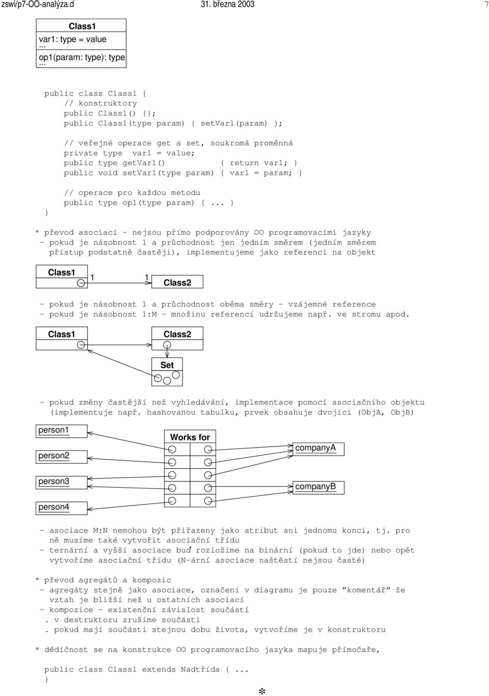 getvar1() { return var1; } public void setvar1(type param) { var1 = param; } } // operace pro každou metodu public type op1(type param) {.