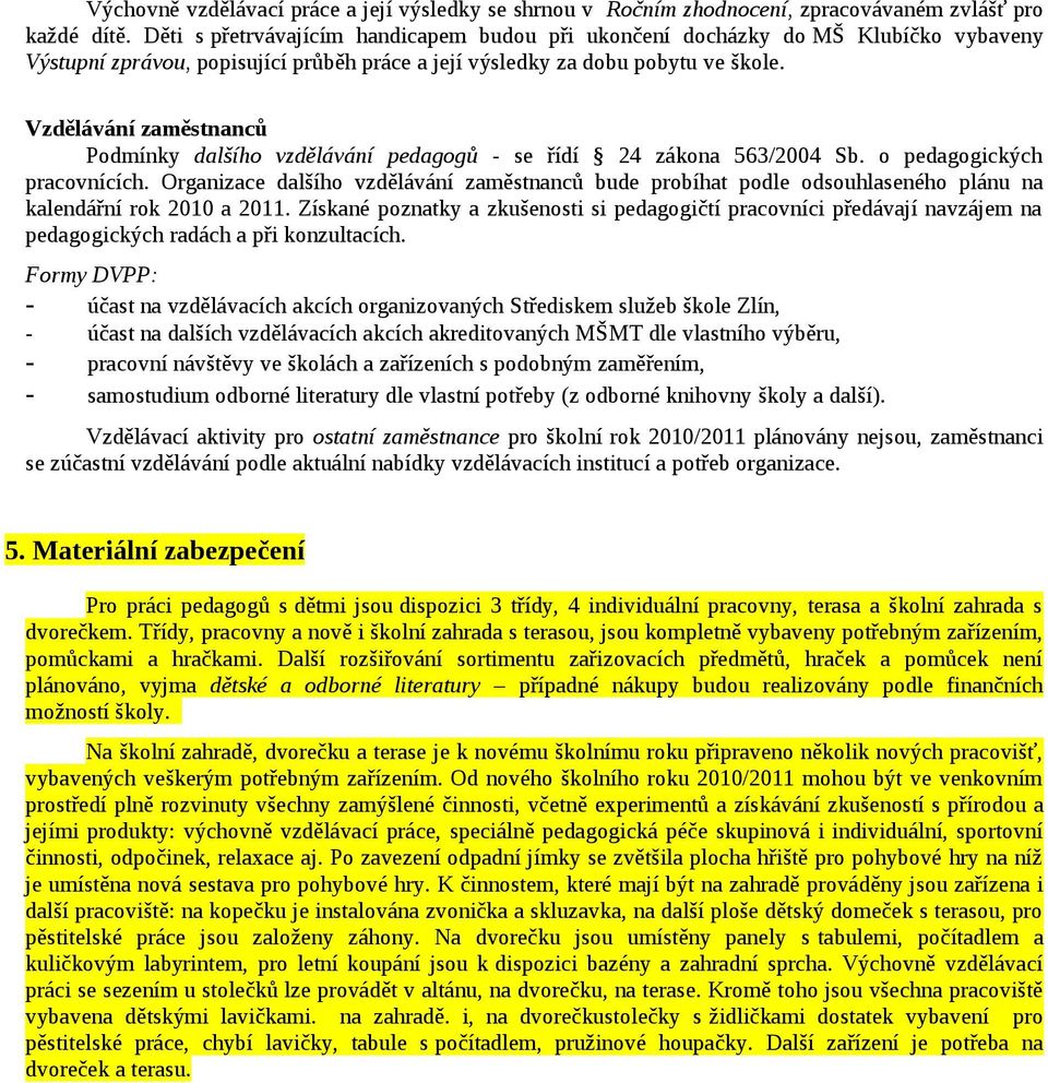 Vzdělávání zaměstnanců Podmínky dalšího vzdělávání pedagogů - se řídí 24 zákona 563/2004 Sb. o pedagogických pracovnících.