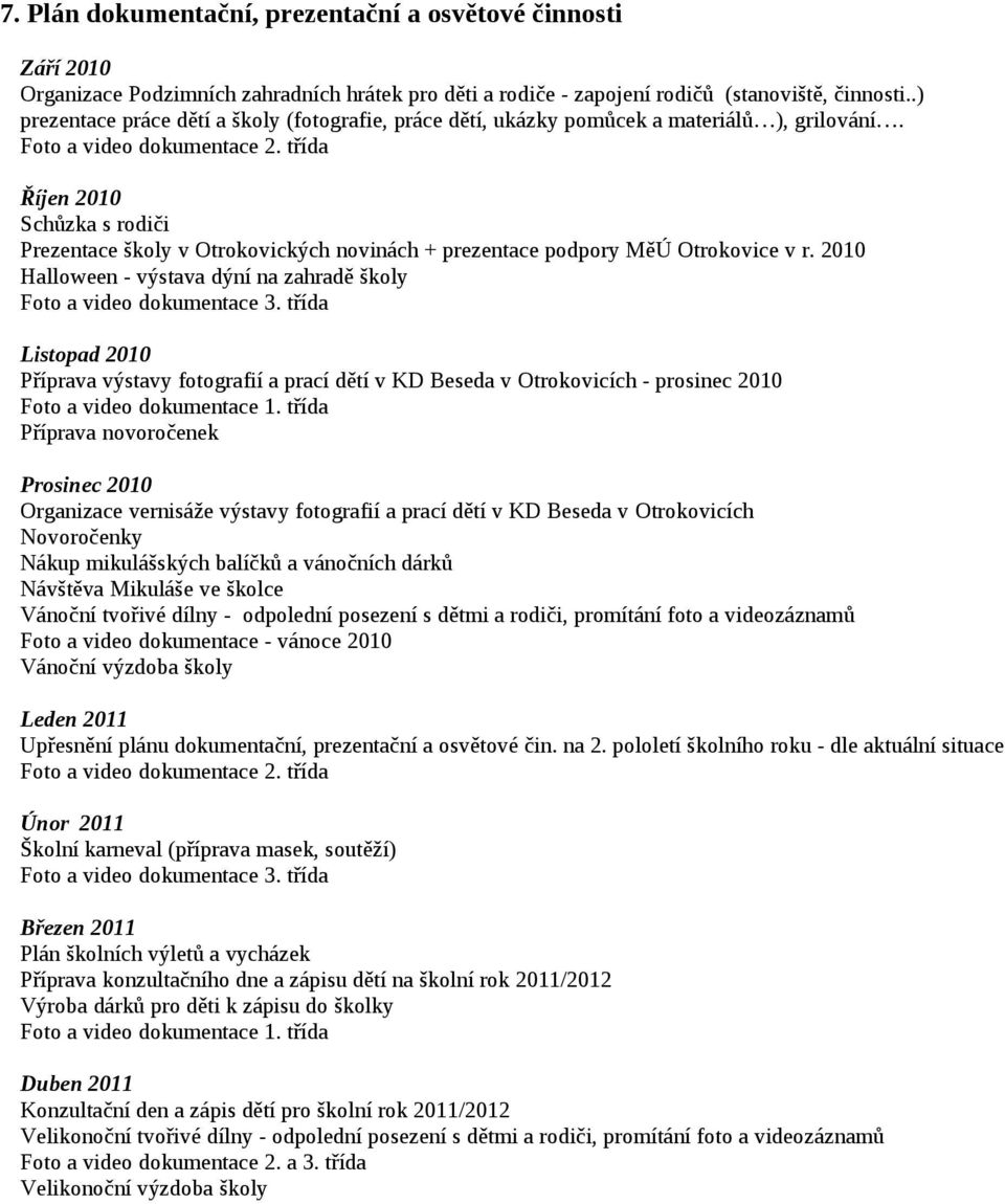 třída Říjen 2010 Schůzka s rodiči Prezentace školy v Otrokovických novinách + prezentace podpory MěÚ Otrokovice v r. 2010 Halloween - výstava dýní na zahradě školy Foto a video dokumentace 3.