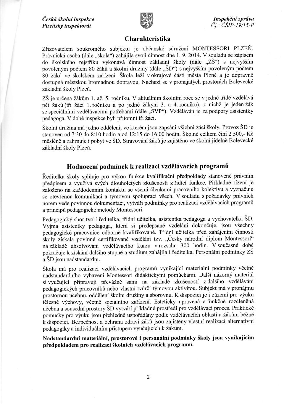 V souladu se zpserct do školskéhorejst ku vykonv činnost zkladn školy (dle,,zš")s nejvyššm povolen/m počtem 80 žktl a školnďružiny (dle,,šd")s nejvyššmpovolen}m počtem 80 žakr ve školskémza zeni.