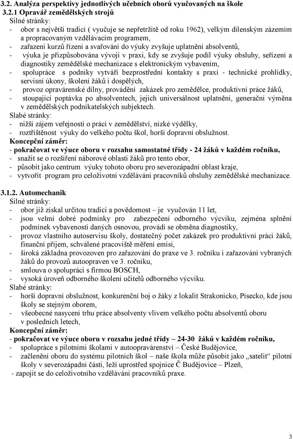 seřízení a diagnostiky zemědělské mechanizace s elektronickým vybavením, - spolupráce s podniky vytváří bezprostřední kontakty s praxí - technické prohlídky, servisní úkony, školení žáků i dospělých,