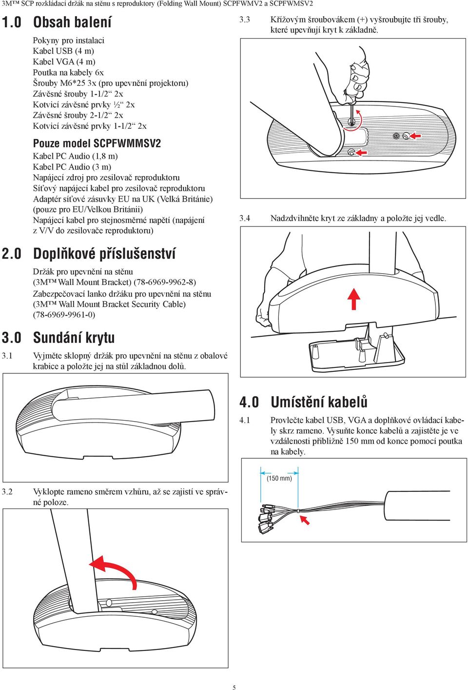 2-1/2 2x Kotvicí závěsné prvky 1-1/2 2x Pouze model SCPFWMMSV2 Kabel PC Audio (1,8 m) Kabel PC Audio (3 m) Napájecí zdroj pro zesilovač reproduktoru Síťový napájecí kabel pro zesilovač reproduktoru