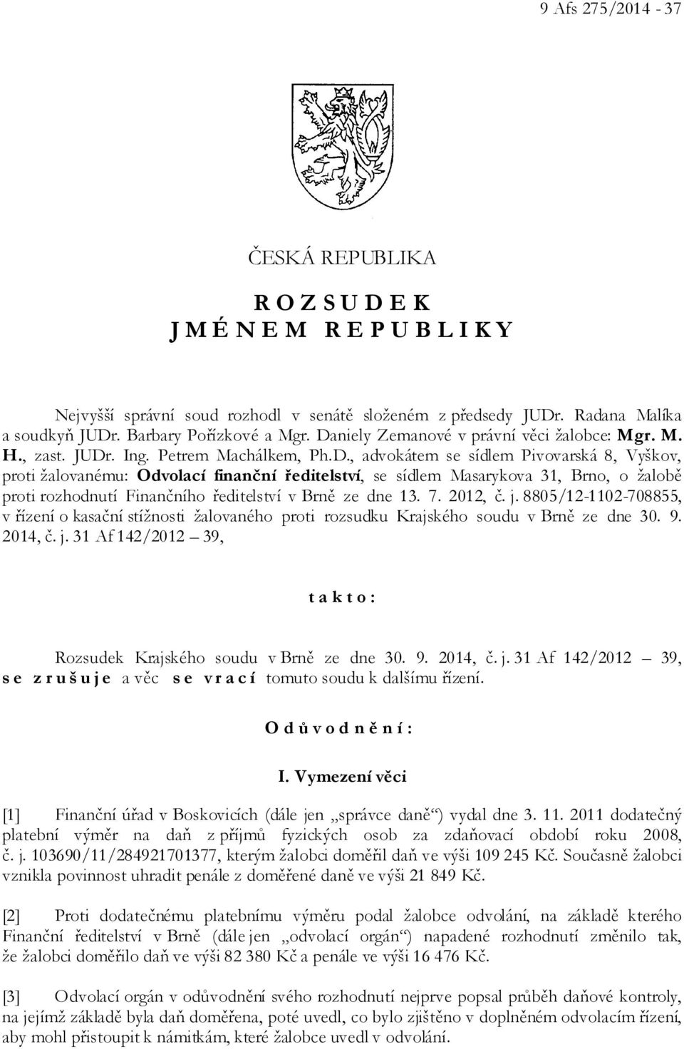 7. 2012, č. j. 8805/12-1102-708855, v řízení o kasační stížnosti žalovaného proti rozsudku Krajského soudu v Brně ze dne 30. 9. 2014, č. j. 31 Af 142/2012 39, takto: Rozsudek Krajského soudu v Brně ze dne 30.