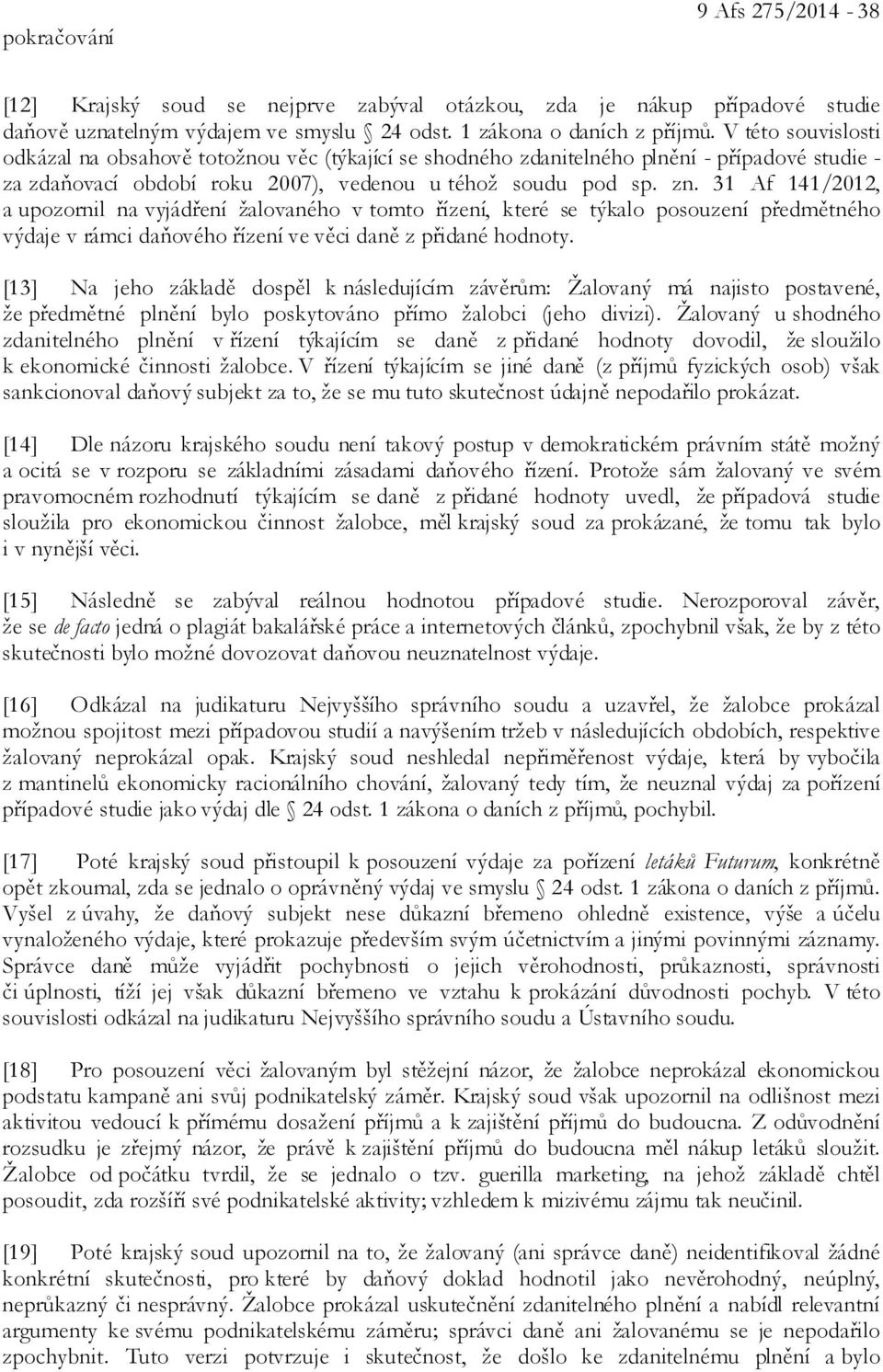 31 Af 141/2012, a upozornil na vyjádření žalovaného v tomto řízení, které se týkalo posouzení předmětného výdaje v rámci daňového řízení ve věci daně z přidané hodnoty.