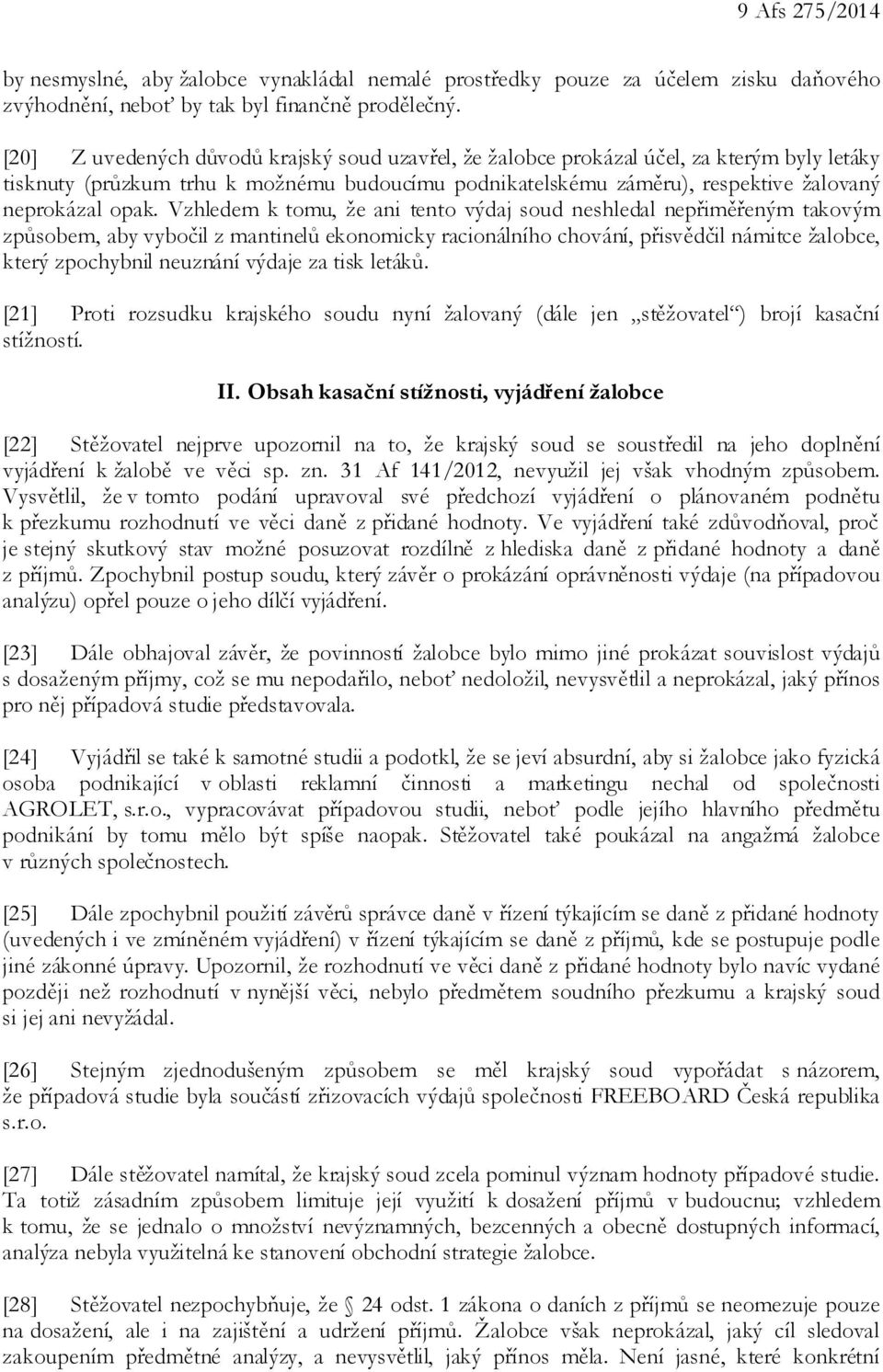 Vzhledem k tomu, že ani tento výdaj soud neshledal nepřiměřeným takovým způsobem, aby vybočil z mantinelů ekonomicky racionálního chování, přisvědčil námitce žalobce, který zpochybnil neuznání výdaje