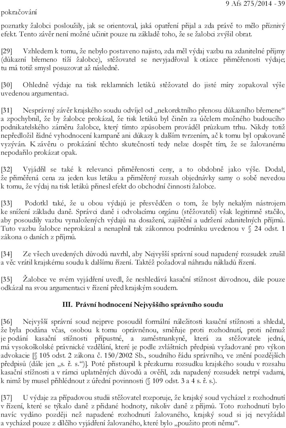 [29] Vzhledem k tomu, že nebylo postaveno najisto, zda měl výdaj vazbu na zdanitelné příjmy (důkazní břemeno tíží žalobce), stěžovatel se nevyjadřoval k otázce přiměřenosti výdaje; tu má totiž smysl