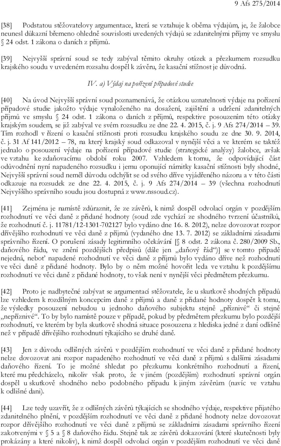 [39] Nejvyšší správní soud se tedy zabýval těmito okruhy otázek a přezkumem rozsudku krajského soudu v uvedeném rozsahu dospěl k závěru, že kasační stížnost je důvodná. IV.