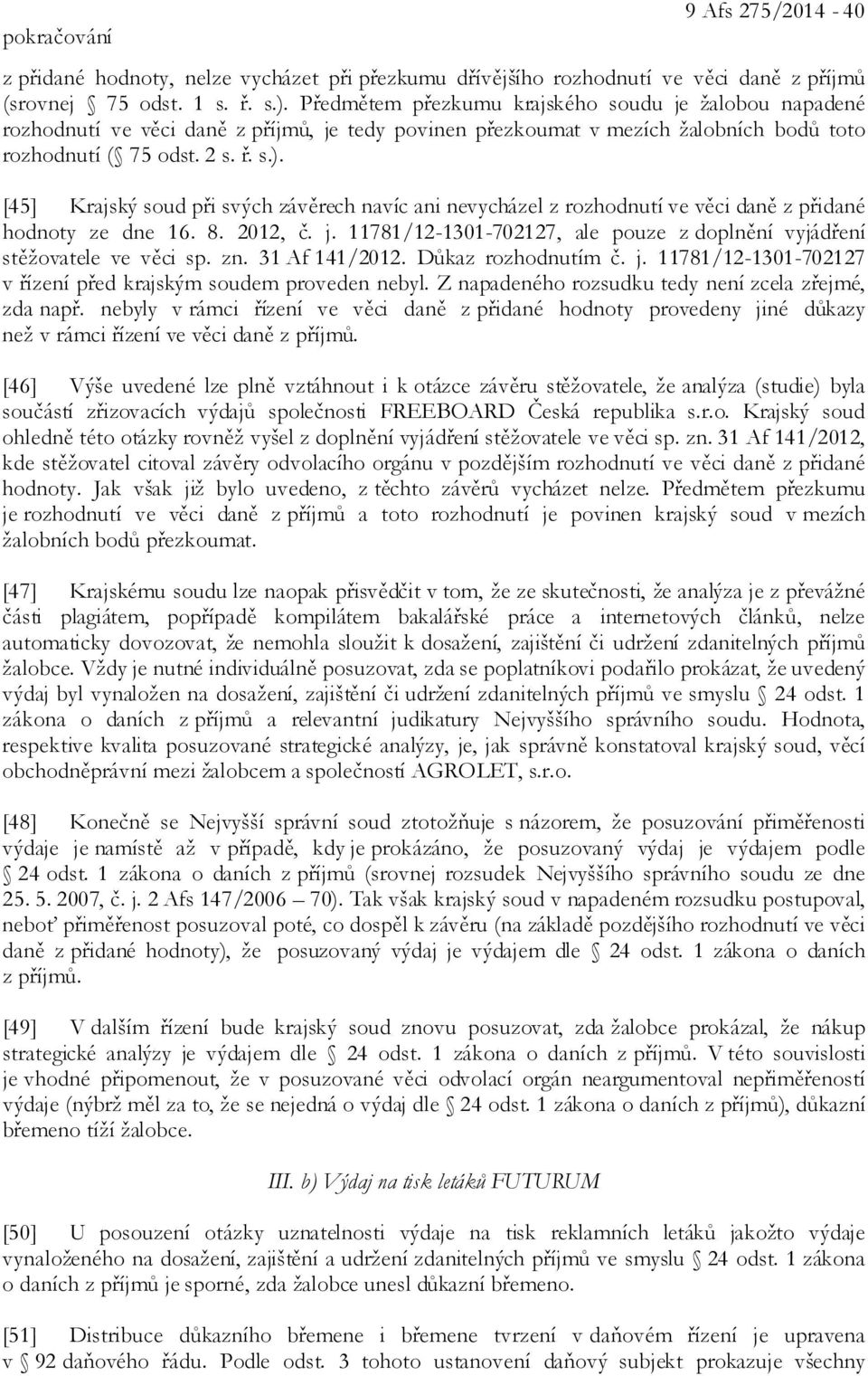 [45] Krajský soud při svých závěrech navíc ani nevycházel z rozhodnutí ve věci daně z přidané hodnoty ze dne 16. 8. 2012, č. j.