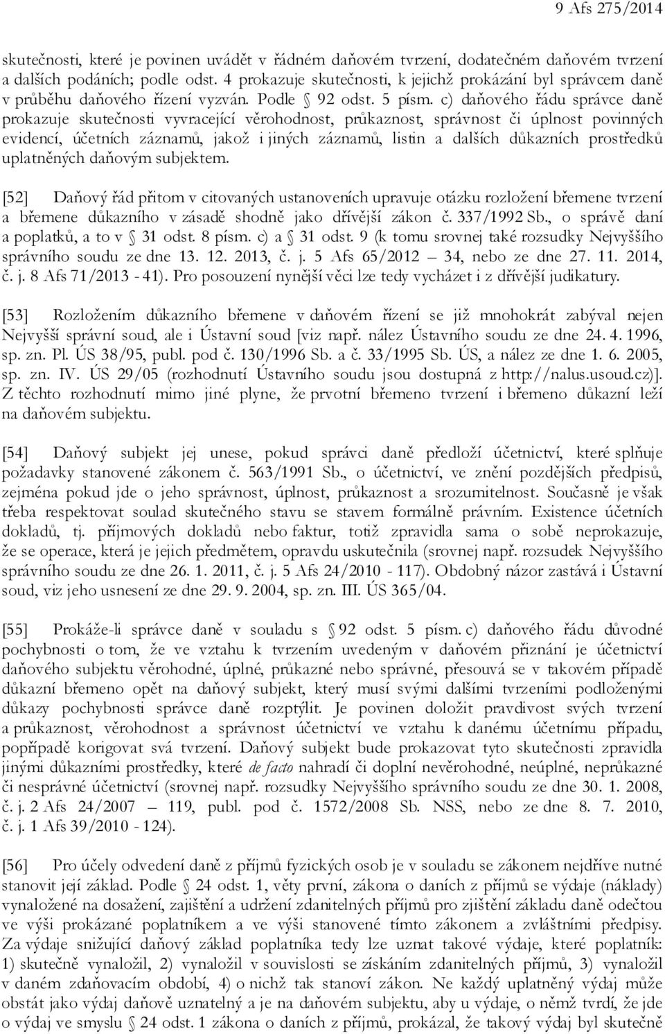 c) daňového řádu správce daně prokazuje skutečnosti vyvracející věrohodnost, průkaznost, správnost či úplnost povinných evidencí, účetních záznamů, jakož i jiných záznamů, listin a dalších důkazních