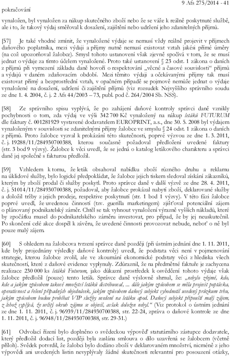 [57] Je také vhodné zmínit, že vynaložené výdaje se nemusí vždy reálně projevit v příjmech daňového poplatníka, mezi výdaji a příjmy nutně nemusí existovat vztah jakési přímé úměry (na což