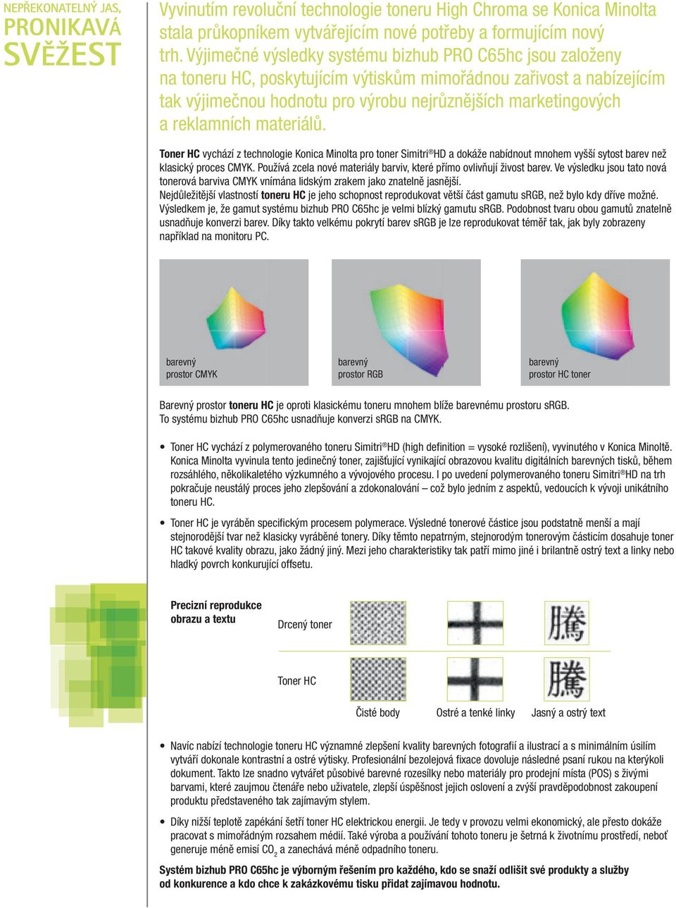 reklamních materiálů. Toner HC vychází z technologie Konica Minolta pro toner Simitri HD a dokáže nabídnout mnohem vyšší sytost barev než klasický proces CMYK.