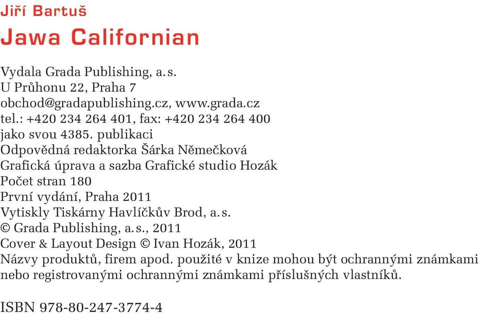 publikaci Odpovědná redaktorka Šárka Němečková Grafická úprava a sazba Grafické studio Hozák Počet stran 180 První vydání, Praha 2011 Vytiskly