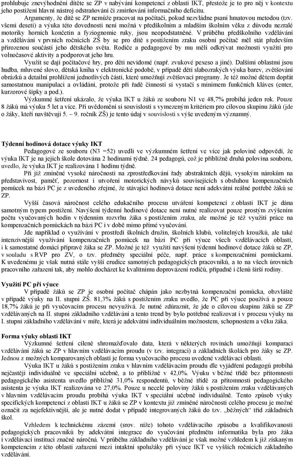 všemi deseti) a výuka této dovednosti není moţná v předškolním a mladším školním věku z důvodu nezralé motoriky horních končetin a fyziognomie ruky, jsou neopodstatněné.