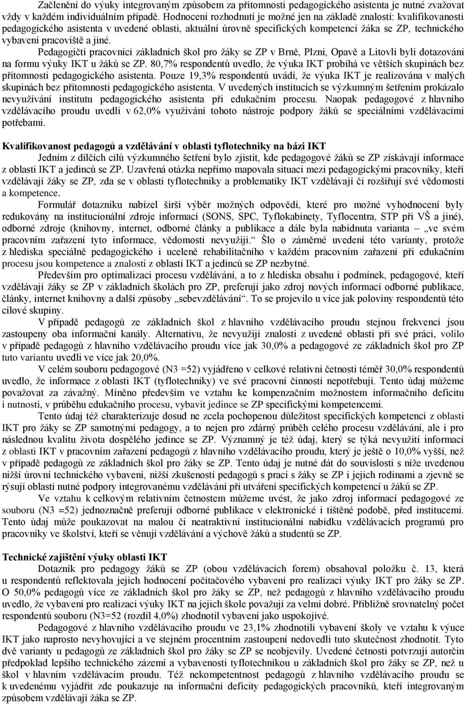 a jiné. Pedagogičtí pracovníci základních škol pro ţáky se ZP v Brně, Plzni, Opavě a Litovli byli dotazováni na formu výuky IKT u ţáků se ZP.