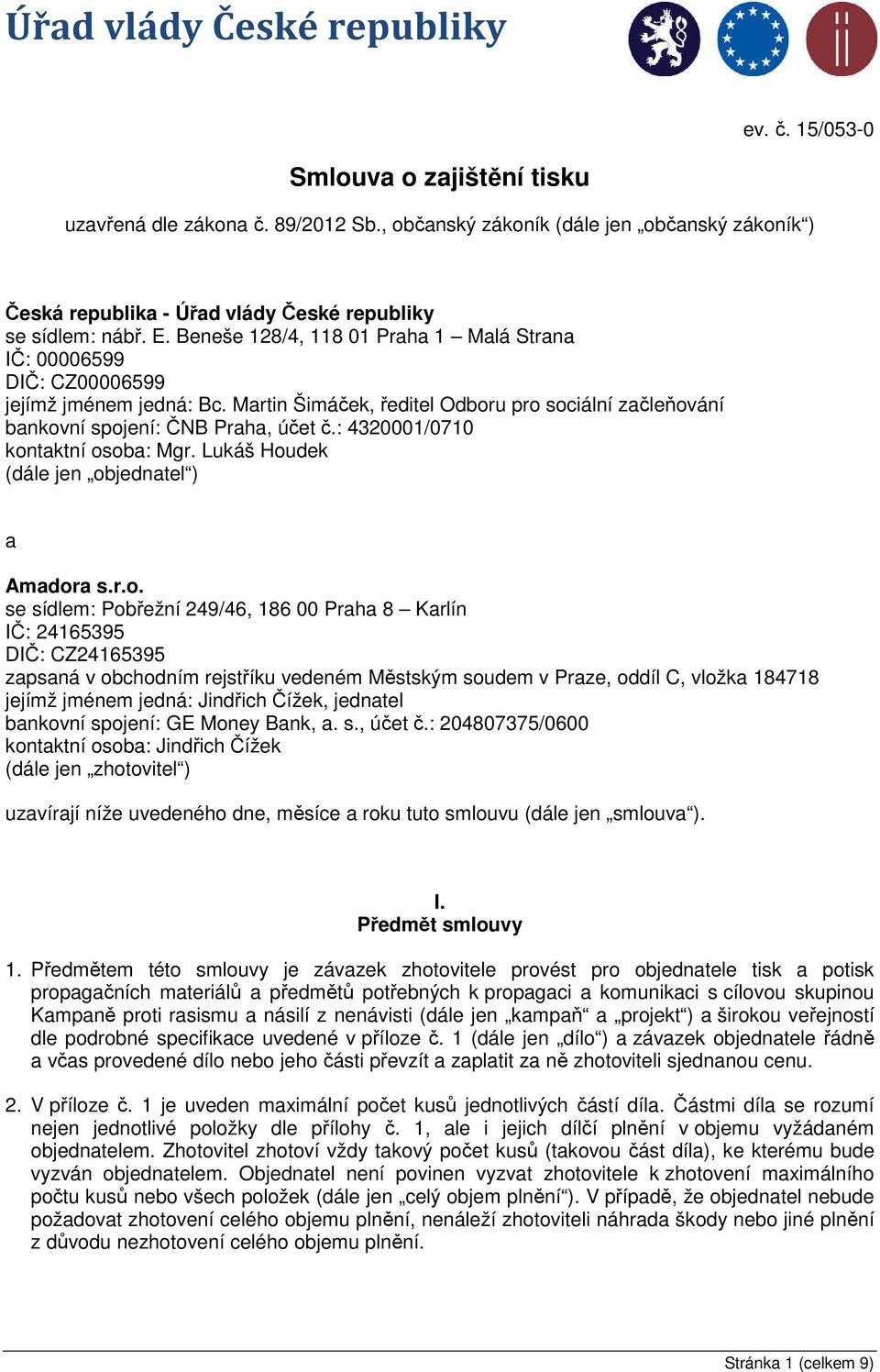 Beneše 128/4, 118 01 Praha 1 Malá Strana IČ: 00006599 DIČ: CZ00006599 jejímž jménem jedná: Bc. Martin Šimáček, ředitel Odboru pro sociální začleňování bankovní spojení: ČNB Praha, účet č.