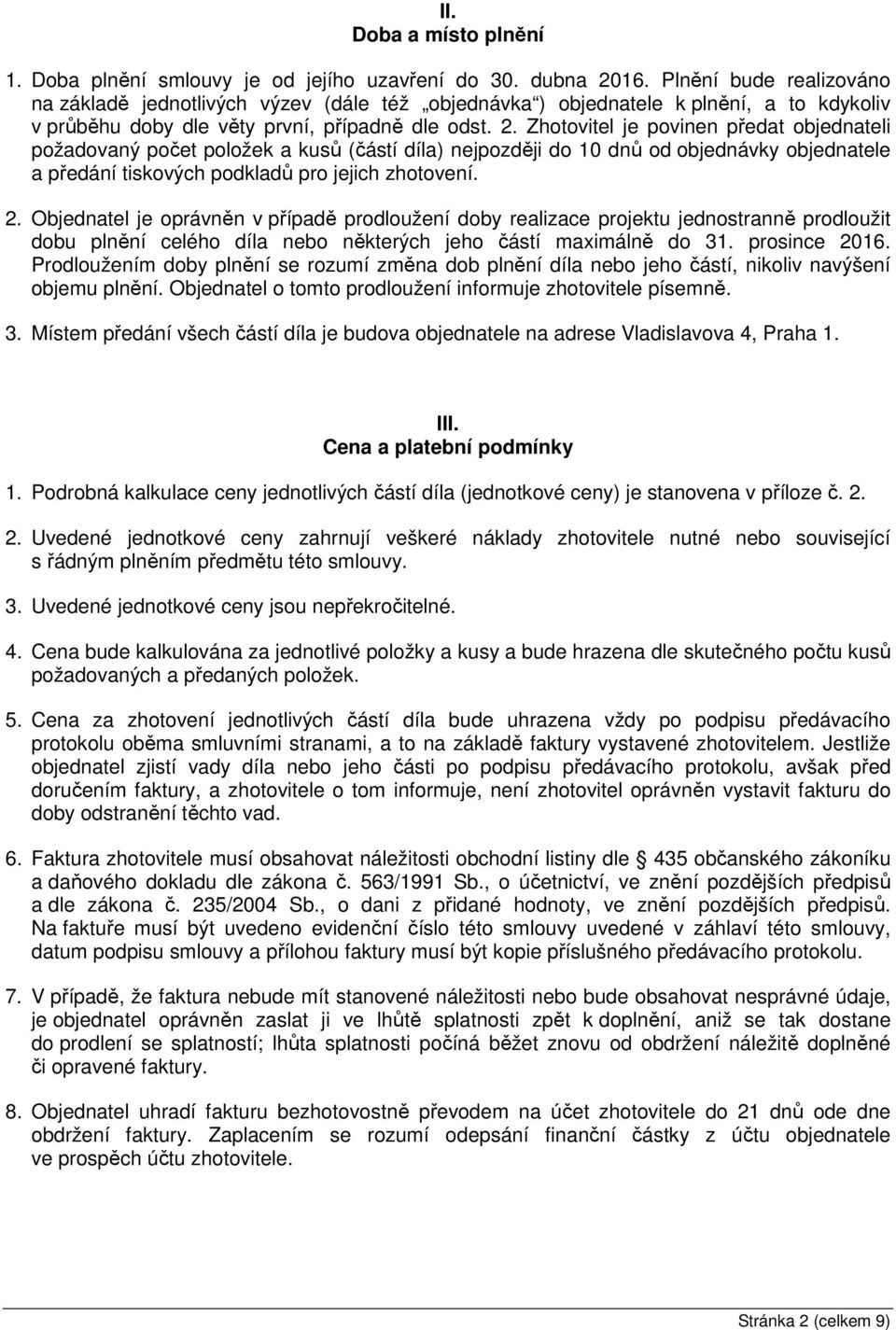 Zhotovitel je povinen předat objednateli požadovaný počet položek a kusů (částí díla) nejpozději do 10 dnů od objednávky objednatele a předání tiskových podkladů pro jejich zhotovení. 2.