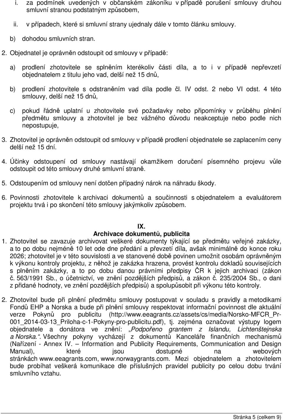 Objednatel je oprávněn odstoupit od smlouvy v případě: a) prodlení zhotovitele se splněním kterékoliv části díla, a to i v případě nepřevzetí objednatelem z titulu jeho vad, delší než 15 dnů, b)