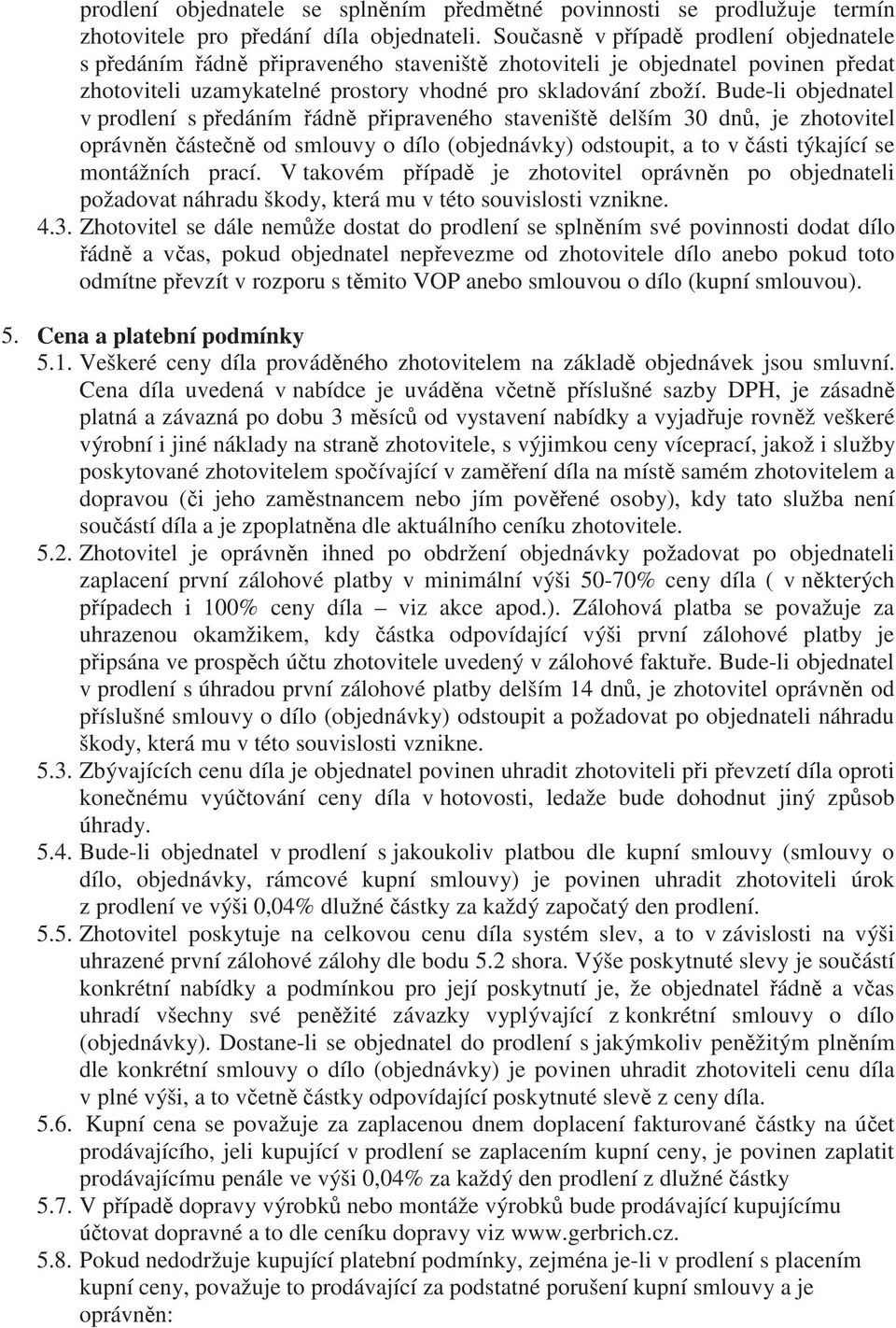 Bude-li objednatel v prodlení s předáním řádně připraveného staveniště delším 30 dnů, je zhotovitel oprávněn částečně od smlouvy o dílo (objednávky) odstoupit, a to v části týkající se montážních