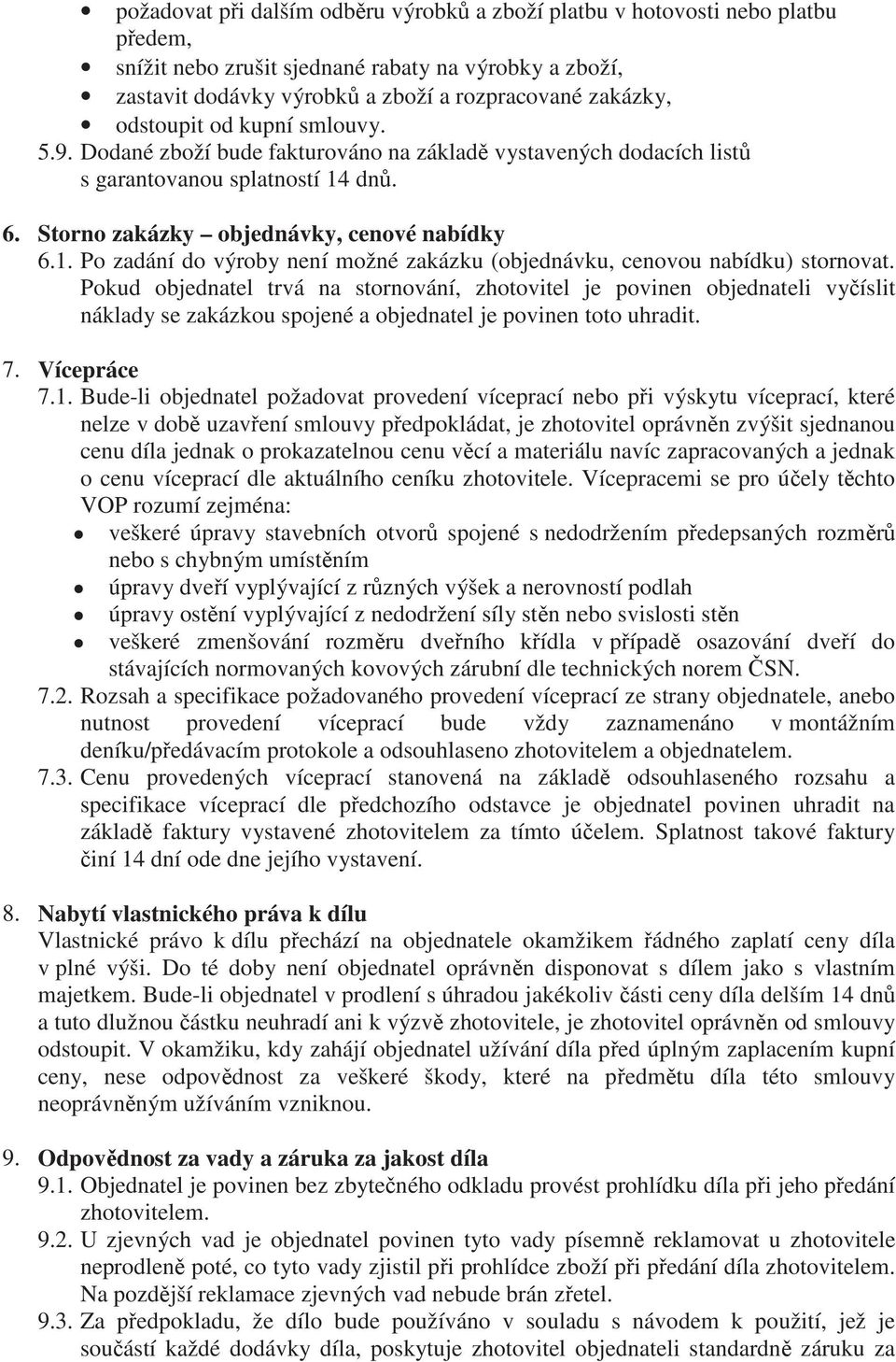 dnů. 6. Storno zakázky objednávky, cenové nabídky 6.1. Po zadání do výroby není možné zakázku (objednávku, cenovou nabídku) stornovat.