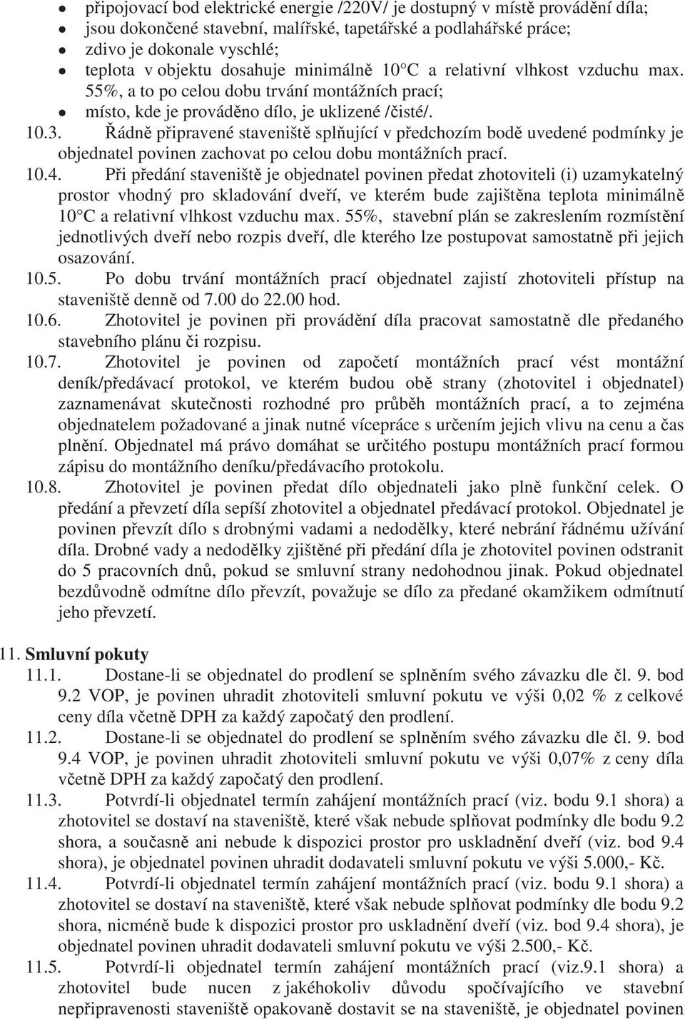 Řádně připravené staveniště splňující v předchozím bodě uvedené podmínky je objednatel povinen zachovat po celou dobu montážních prací. 10.4.