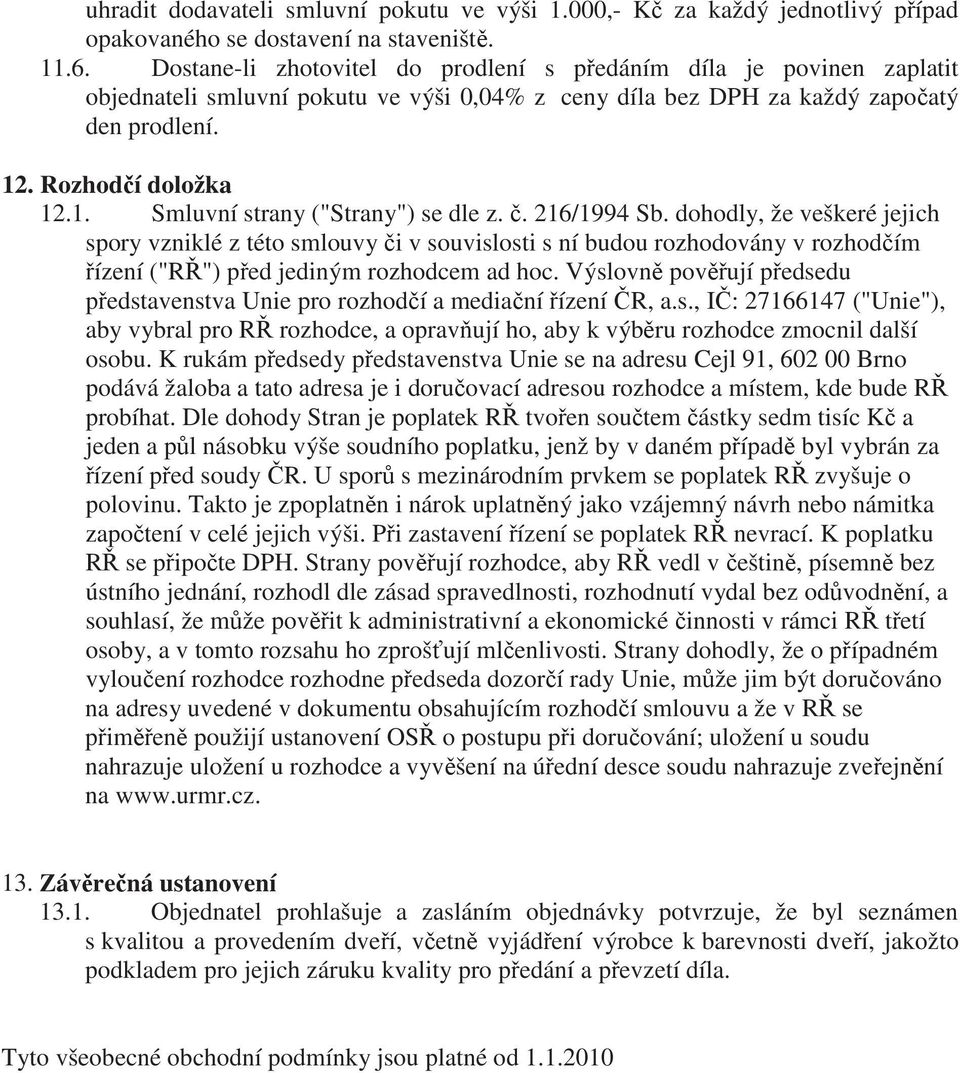 . Rozhodčí doložka 12.1. Smluvní strany ("Strany") se dle z. č. 216/1994 Sb.