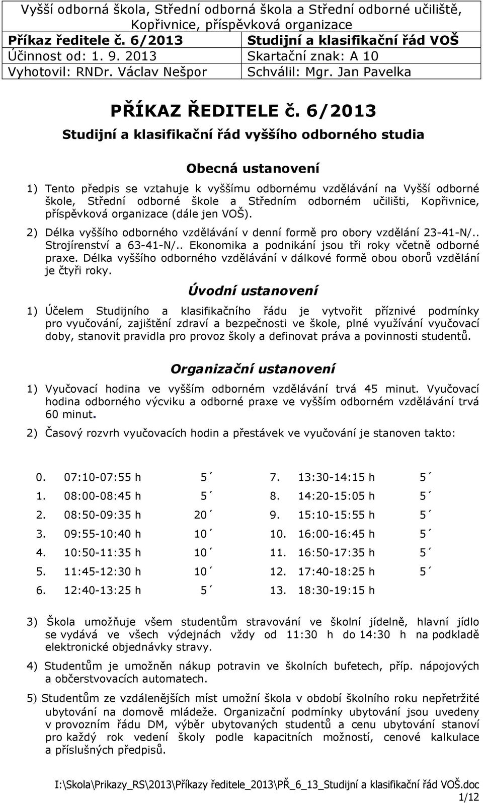 odborném učilišti, Kopřivnice, příspěvková organizace (dále jen VOŠ). 2) Délka vyššího odborného vzdělávání v denní formě pro obory vzdělání 23-41-N/.. Strojírenství a 63-41-N/.