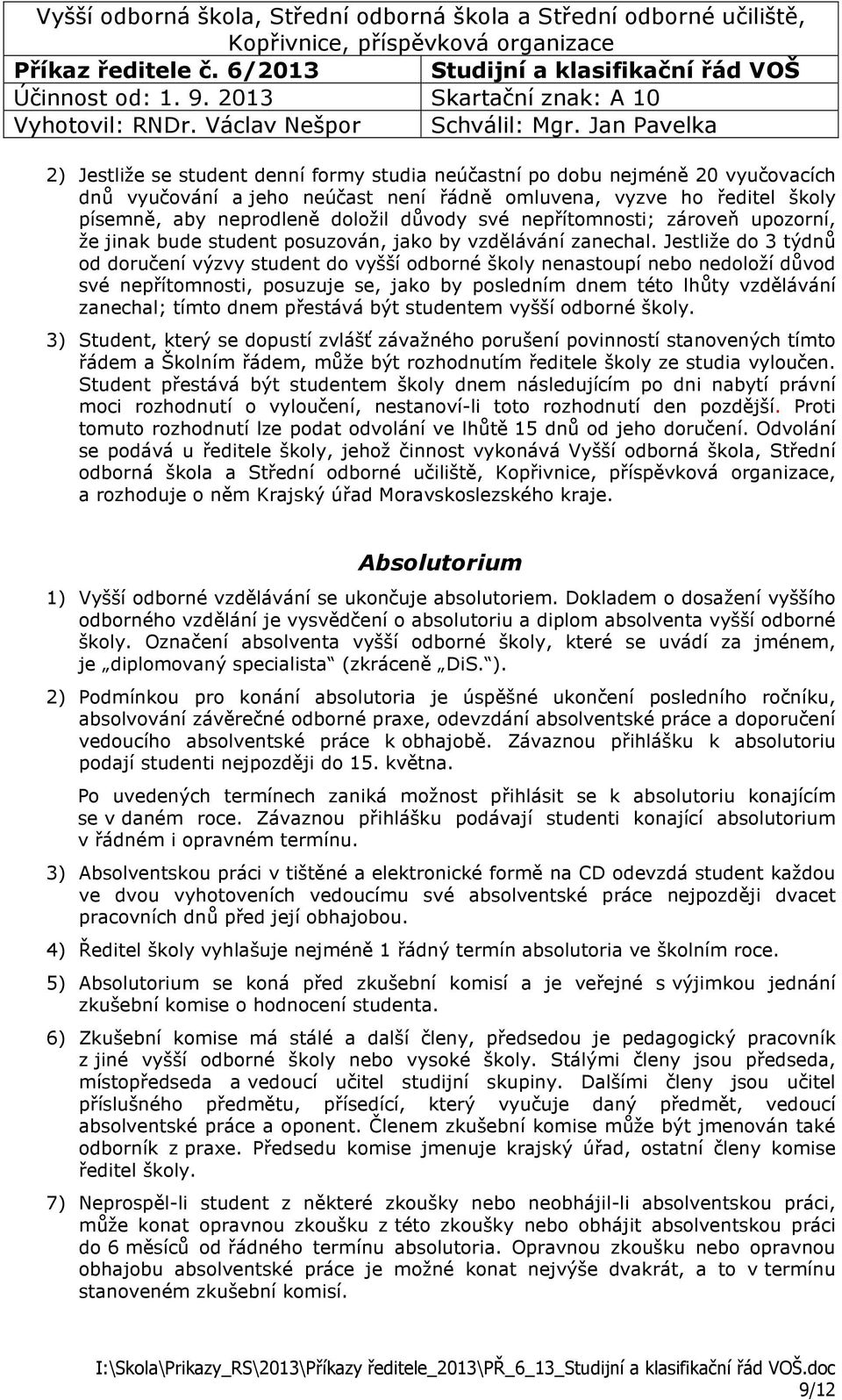 Jestliže do 3 týdnů od doručení výzvy student do vyšší odborné školy nenastoupí nebo nedoloží důvod své nepřítomnosti, posuzuje se, jako by posledním dnem této lhůty vzdělávání zanechal; tímto dnem