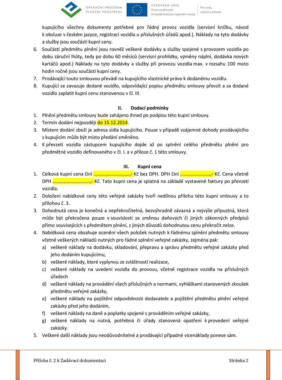 Součástí předmětu plnění jsou rovněž veškeré dodávky a služby spojené s provozem vozidla po dobu záruční lhůty, tedy po dobu 60 měsíců (servisní prohlídky, výměny náplní, dodávka nových kartáčů apod.