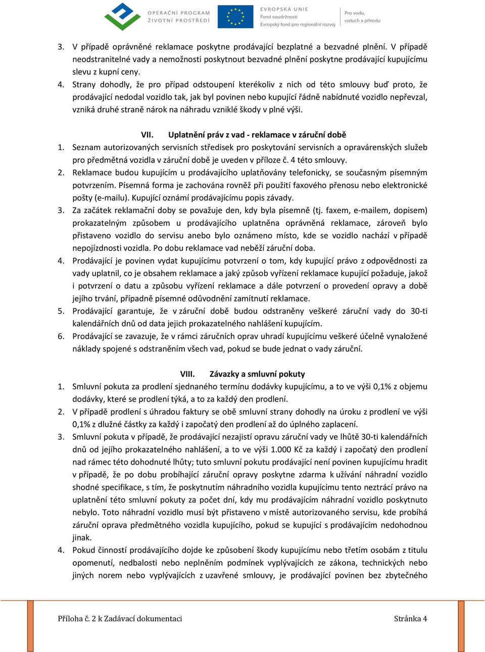 Strany dohodly, že pro případ odstoupení kterékoliv z nich od této smlouvy buď proto, že prodávající nedodal vozidlo tak, jak byl povinen nebo kupující řádně nabídnuté vozidlo nepřevzal, vzniká druhé