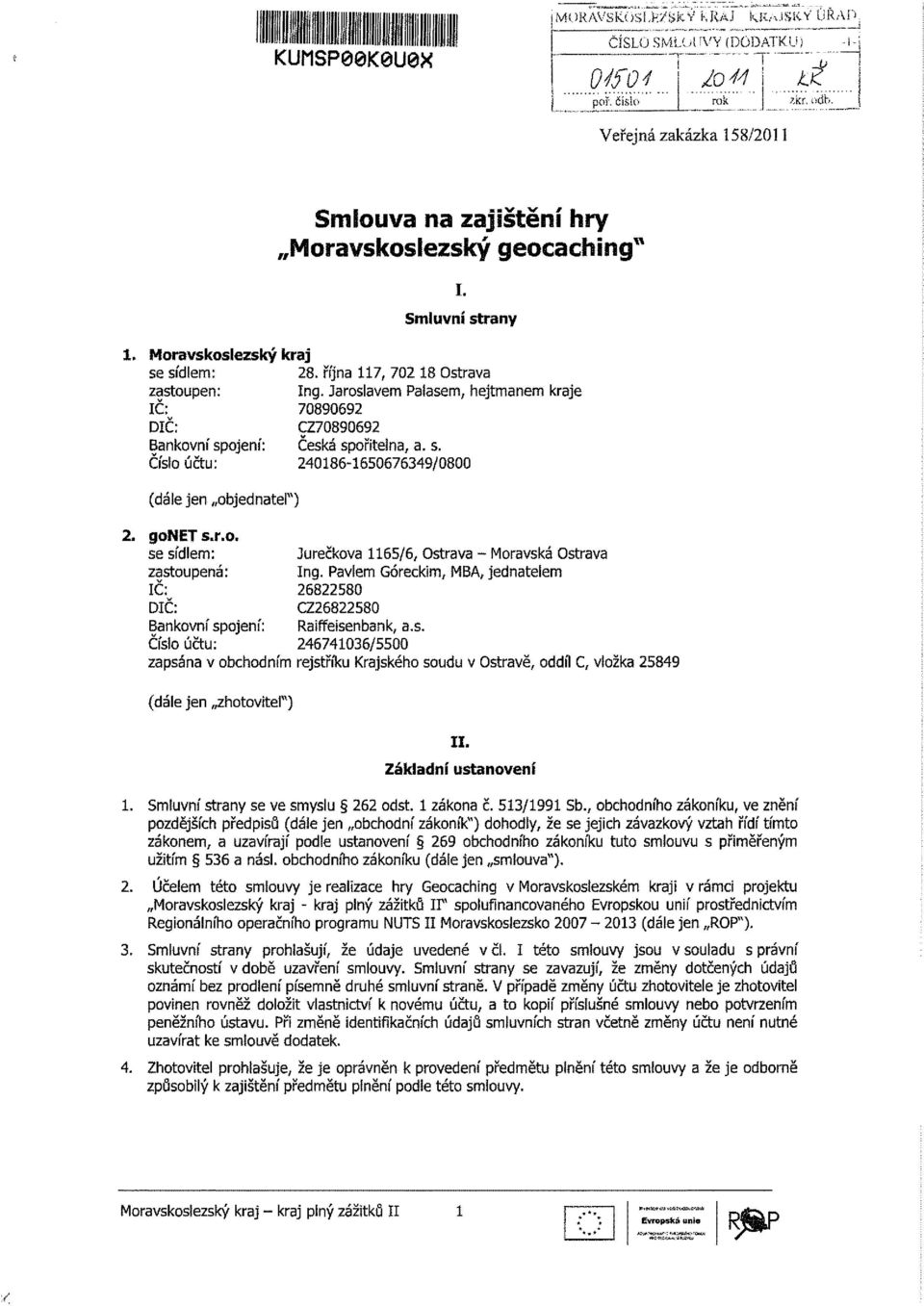 Smluvní strany 28. října 117, 702 18 Ostrava Ing. Jaroslavem Palašem, hejtmanem kraje 70890692 Česká spořitelna, a. s. 240186-1650676349/0800 Jurečkova 1165/6, Ostrava - Moravská Ostrava Ing.