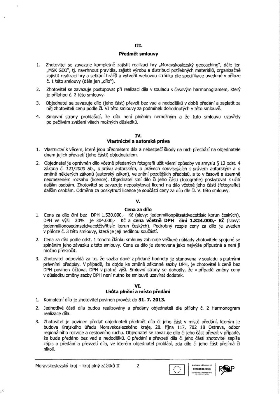 1 této smlouvy (dále jen dílo"). 2. Zhotovitel se zavazuje postupovat při realizací díla v souladu s časovým harmonogramem, který je přílohou č. 2 této smlouvy. 3.