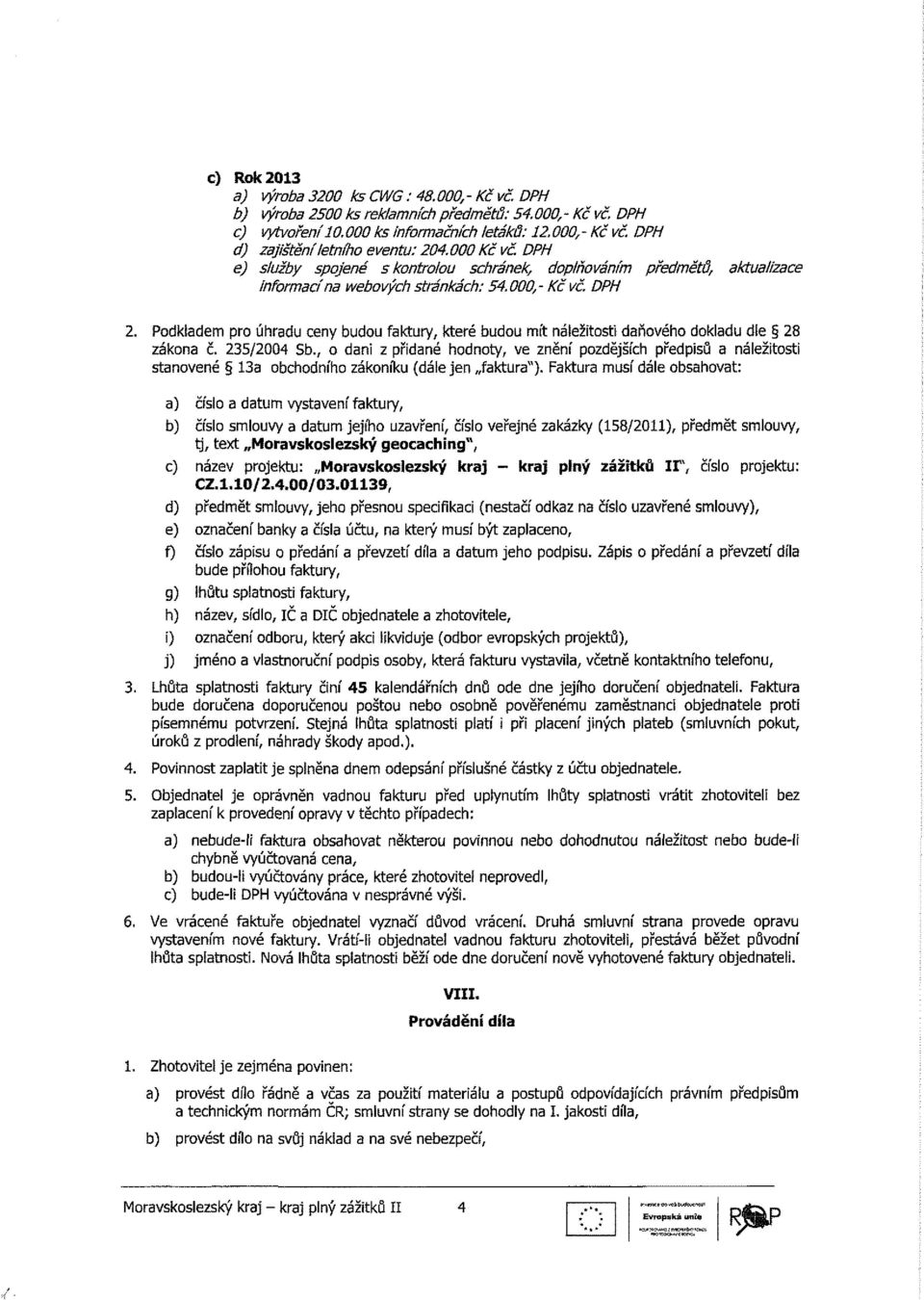 Podkladem pro úhradu ceny budou faktury, které budou mít náležitosti daňového dokladu dle 28 zákona č. 235/2004 Sb.