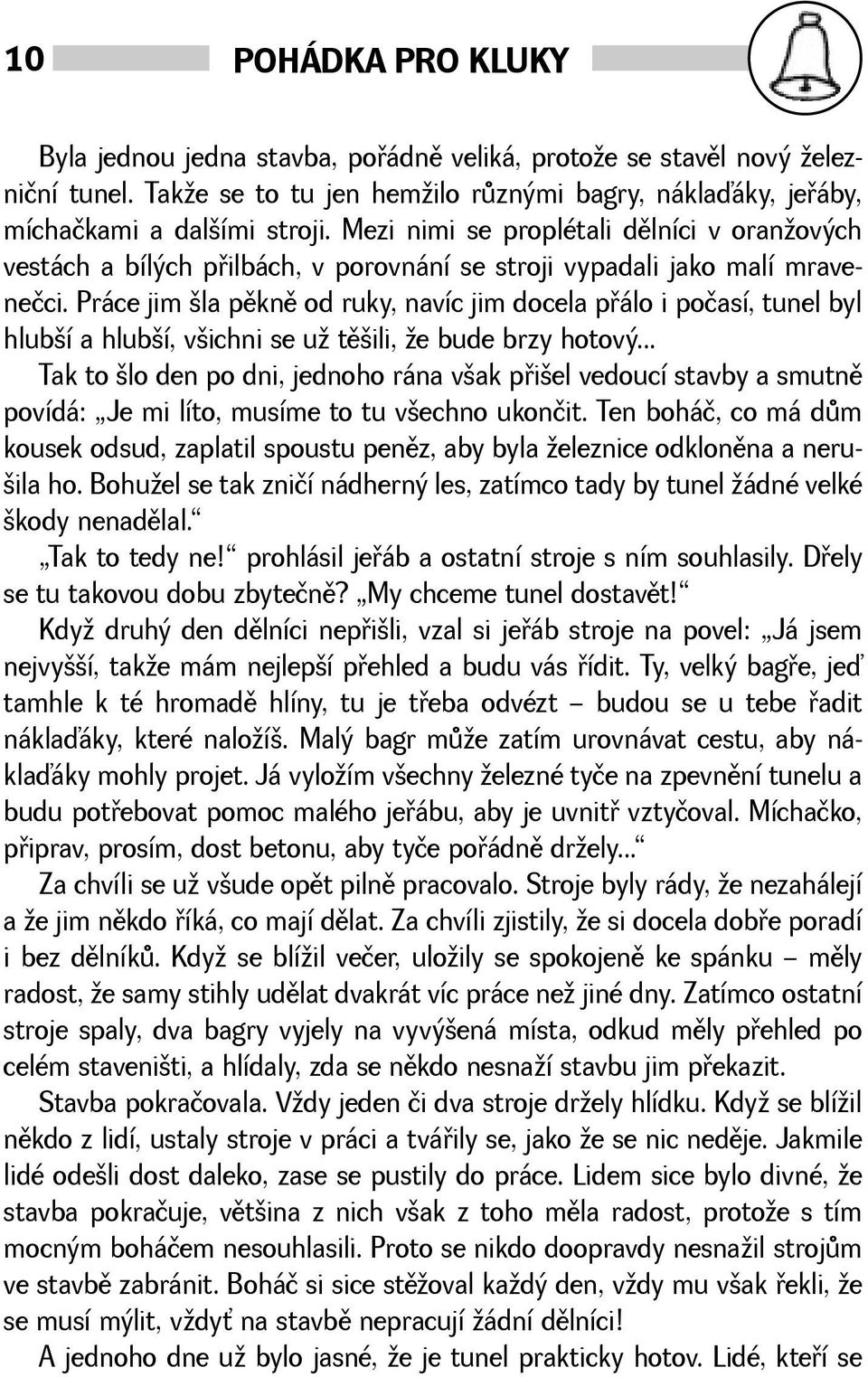 Práce jim la pìknì od ruky, navíc jim docela pøálo i počasí, tunel byl hlubí a hlubí, vichni se u tìili, e bude brzy hotový.