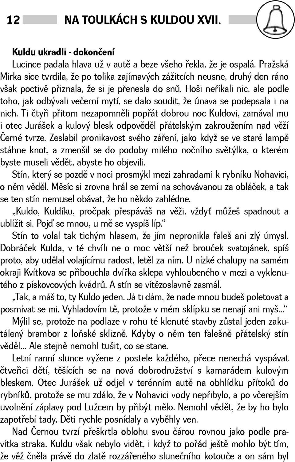 Hoi neøíkali nic, ale podle toho, jak odbývali večerní mytí, se dalo soudit, e únava se podepsala i na nich.