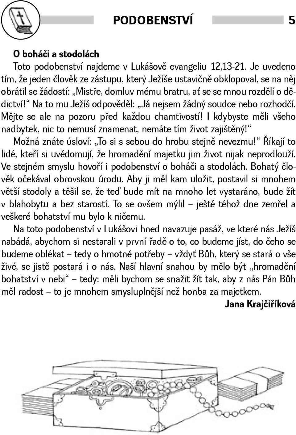 Na to mu Jeí odpovìdìl: Já nejsem ádný soudce nebo rozhodčí. Mìjte se ale na pozoru pøed kadou chamtivostí! I kdybyste mìli veho nadbytek, nic to nemusí znamenat, nemáte tím ivot zajitìný!