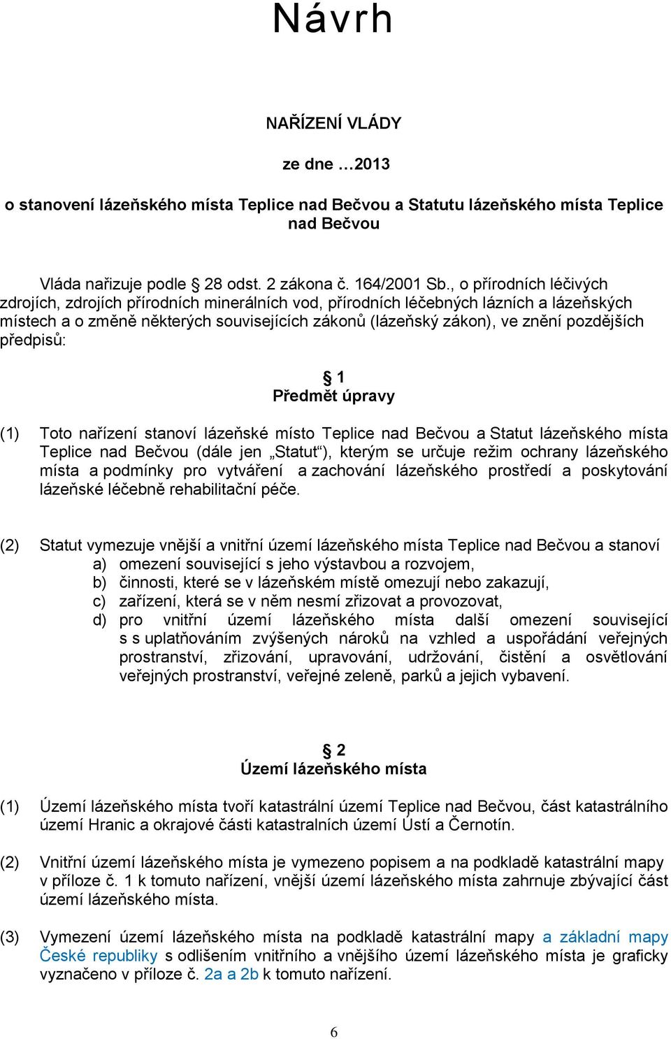 předpisů: 1 Předmět úpravy (1) Toto nařízení stanoví lázeňské místo Teplice nad Bečvou a Statut lázeňského místa Teplice nad Bečvou (dále jen Statut ), kterým se určuje režim ochrany lázeňského místa
