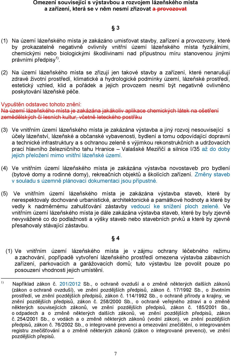 (2) Na území lázeňského místa se zřizují jen takové stavby a zařízení, které nenarušují zdravé životní prostředí, klimatické a hydrologické podmínky území, lázeňské prostředí, estetický vzhled, klid