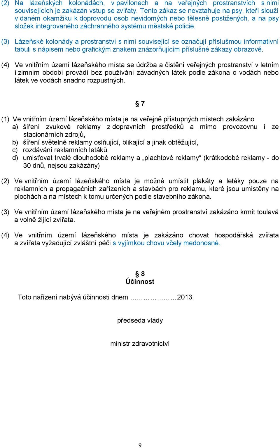 (3) Lázeňské kolonády a prostranství s nimi související se označují příslušmou informativní tabuli s nápisem nebo grafickým znakem znázorňujícím příslušné zákazy obrazově.