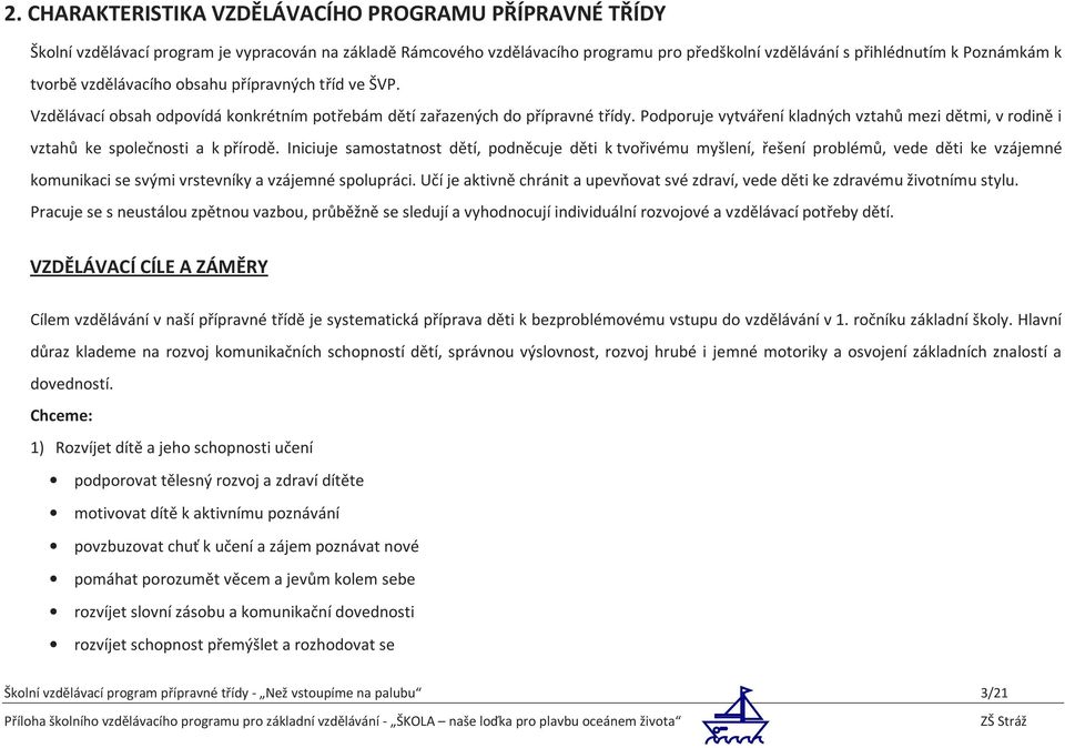 Podporuje vytváření kladných vztahů mezi dětmi, v rodině i vztahů ke společnosti a k přírodě.