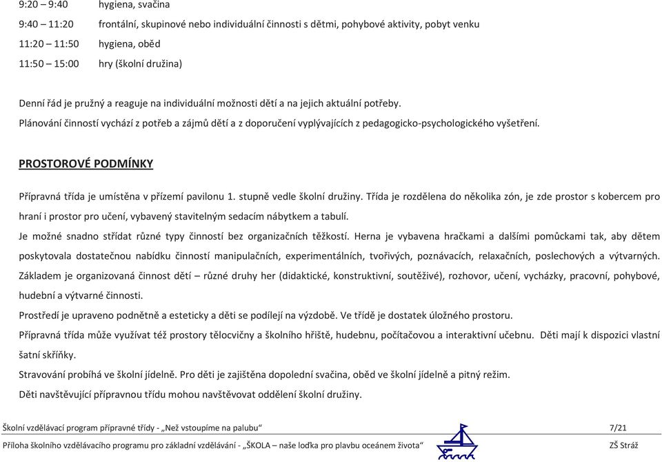 PROSTOROVÉ PODMÍNKY Přípravná třída je umístěna v přízemí pavilonu 1. stupně vedle školní družiny.