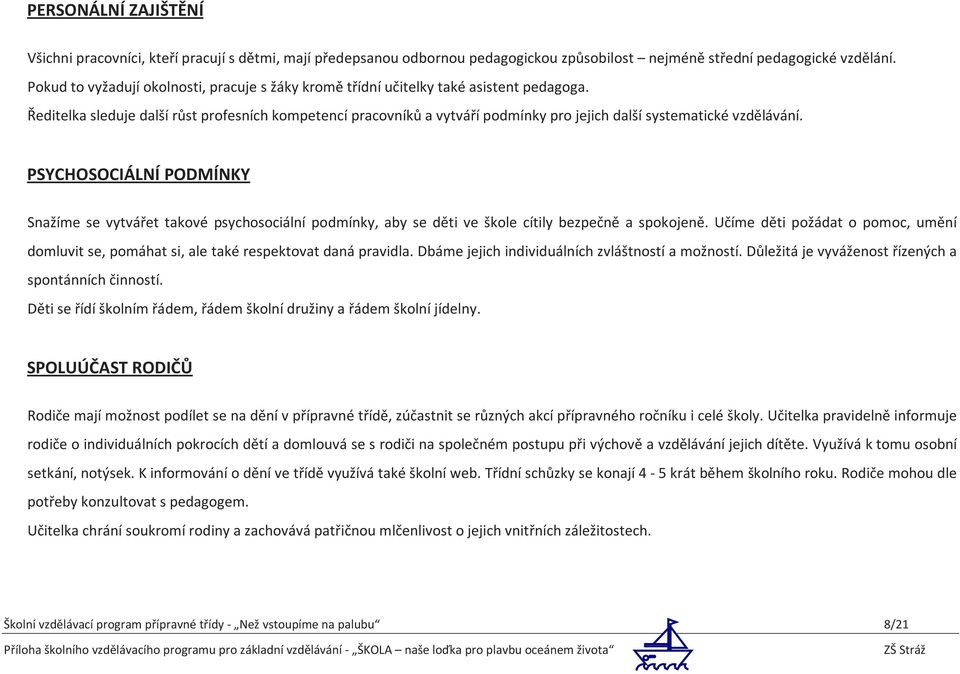 Ředitelka sleduje další růst profesních kompetencí pracovníků a vytváří podmínky pro jejich další systematické vzdělávání.