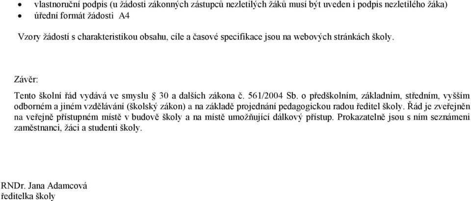 o předškolním, základním, středním, vyšším odborném a jiném vzdělávání (školský zákon) a na základě projednání pedagogickou radou ředitel školy.