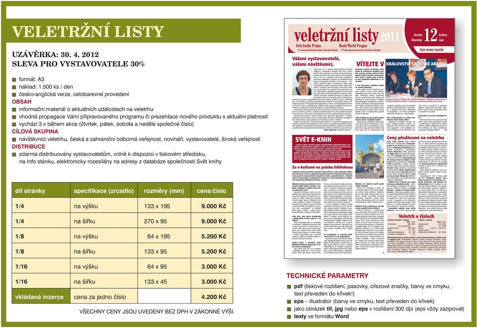 platností vychází 3 x během akce (čtvrtek, pátek, sobota a neděle společné číslo) CÍLOVÁ SKUPNA návštěvníci veletrhu, česká a zahraniční odborná veřejnost, novináři, vystavovatelé, široká veřejnost