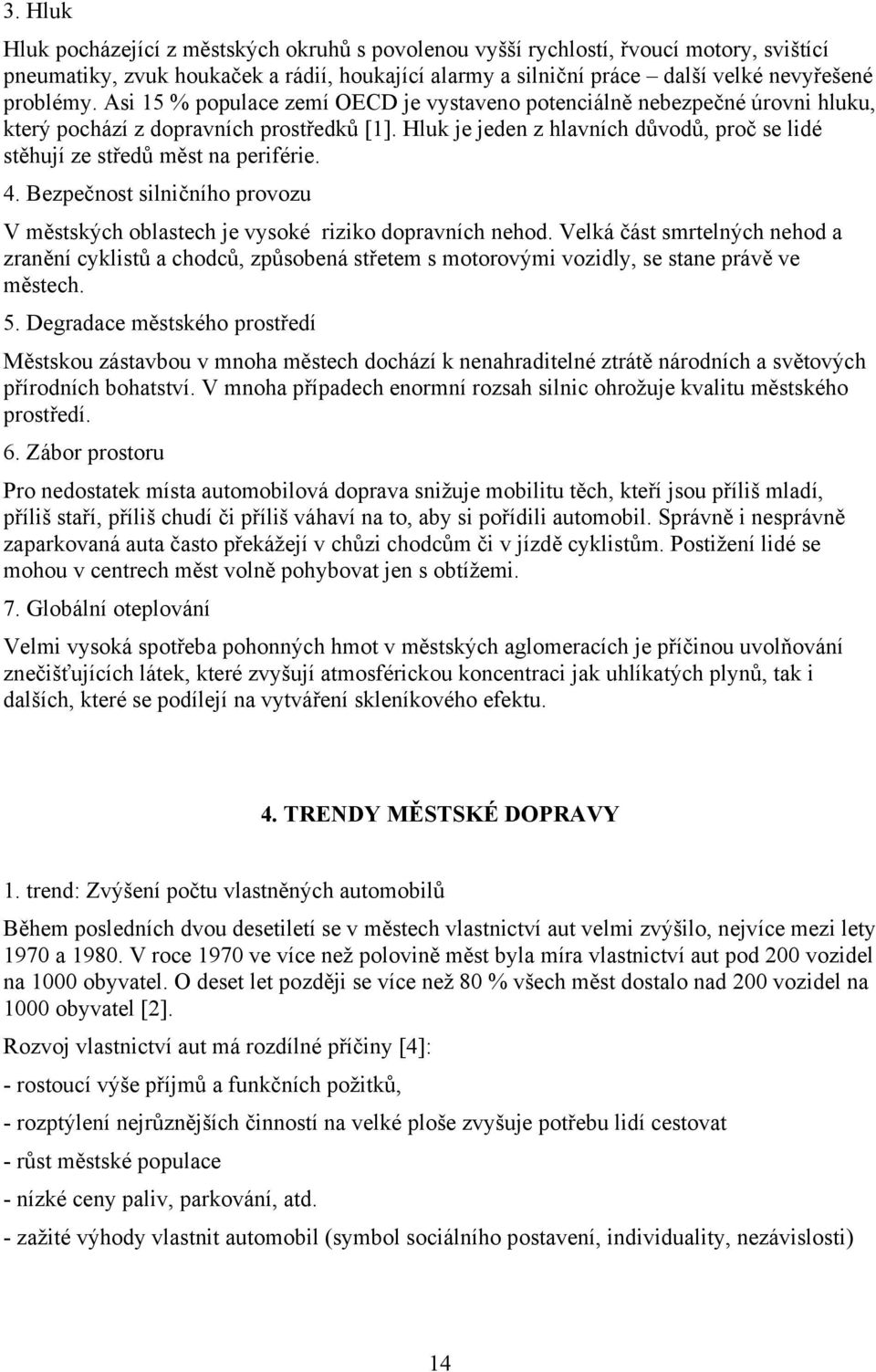 Hluk je jeden z hlavních důvodů, proč se lidé stěhují ze středů měst na periférie. 4. Bezpečnost silničního provozu V městských oblastech je vysoké riziko dopravních nehod.