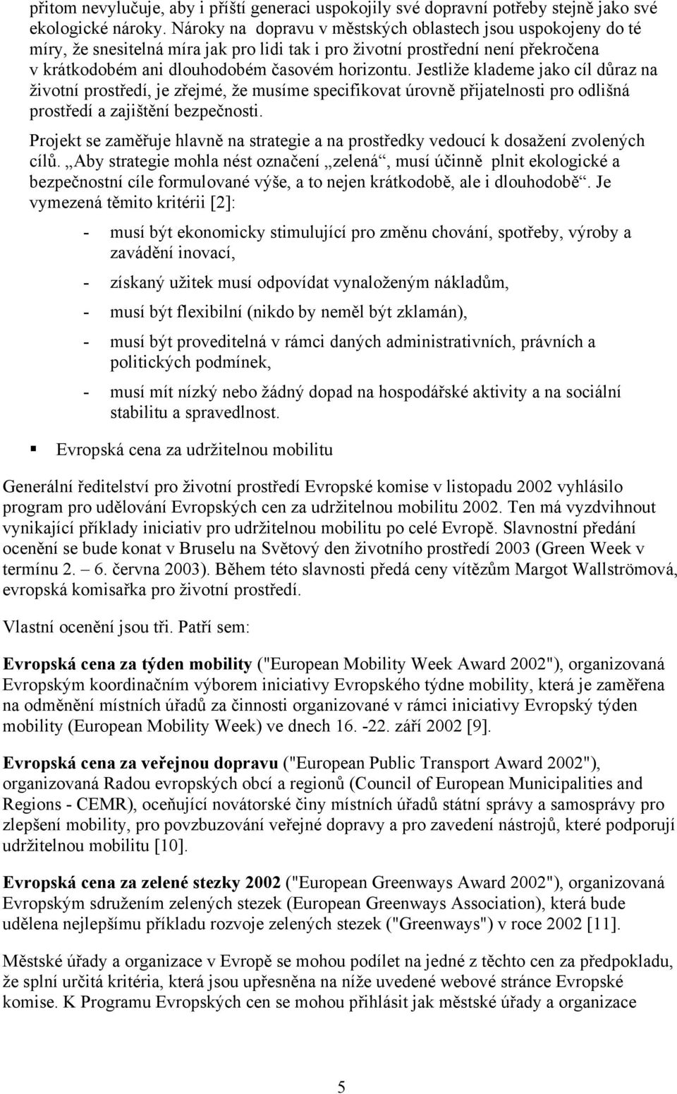 Jestliže klademe jako cíl důraz na životní prostředí, je zřejmé, že musíme specifikovat úrovně přijatelnosti pro odlišná prostředí a zajištění bezpečnosti.